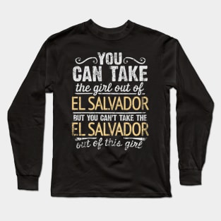 You Can Take The Girl Out Of El Salvador But You Cant Take The El Salvador Out Of The Girl Design - Gift for Salvadoran With El Salvador Roots Long Sleeve T-Shirt